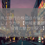 大垣共立銀行の株価は今後どうなるでしょうか？【地域密着銀行の未来、投資の魅力を探る】